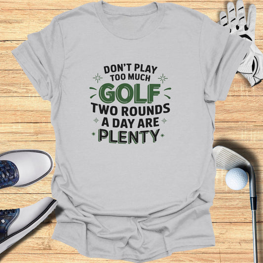 Don't Play Too Much Golf T-Shirt - Funny Golf Tee by Swing Epic