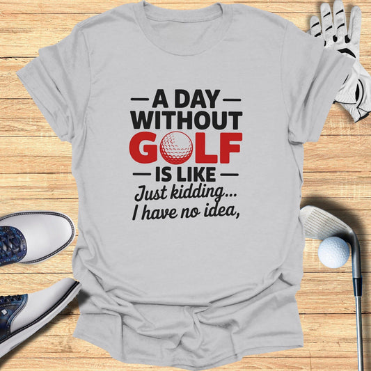 A Day Without Golf? No Idea T-Shirt