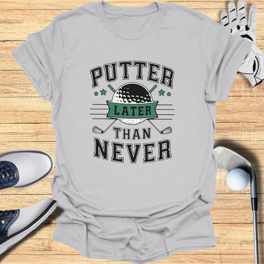 Putter Later Than Never T-Shirt - Funny Golf Tee by Swing Epic