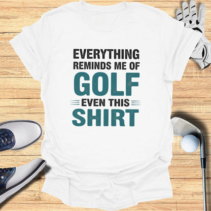 Everything Reminds Me of Golf T-Shirt