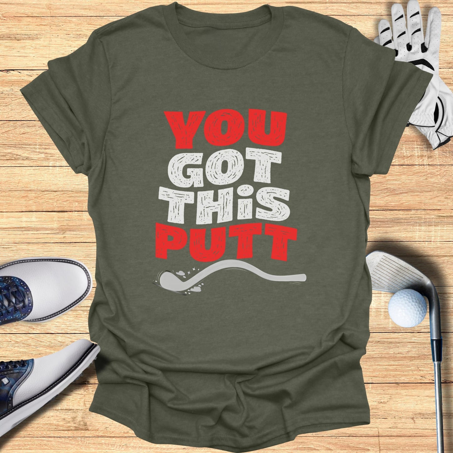 Olive green t-shirt with "YOU GOT THIS PUTT" text in red and white.