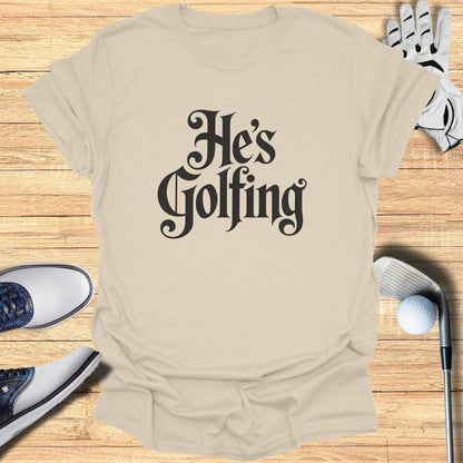 He's Golfing Graphic Tee Perfect for Golf Enthusiasts