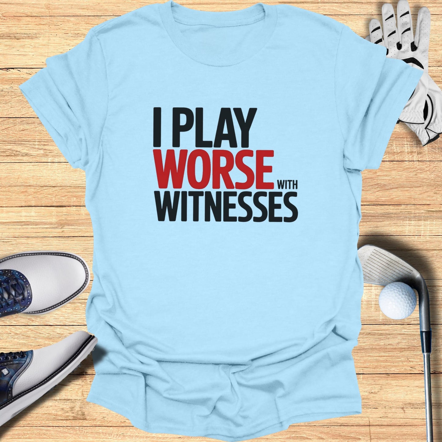 Light blue t-shirt with "I PLAY WORSE WITH WITNESSES" printed in bold black and red text.