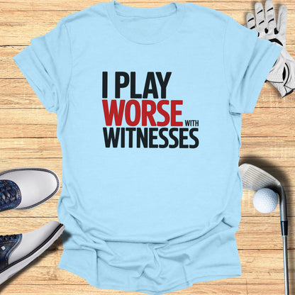Light blue t-shirt with "I PLAY WORSE WITH WITNESSES" printed in bold black and red text.