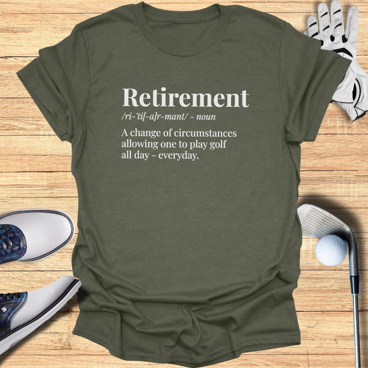 Olive t-shirt with "Retirement" definition: play golf all day - everyday.