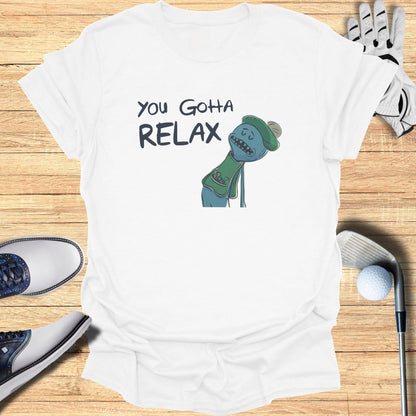 You Gotta Relax T-Shirt - Funny Golf Tee by Swing Epic