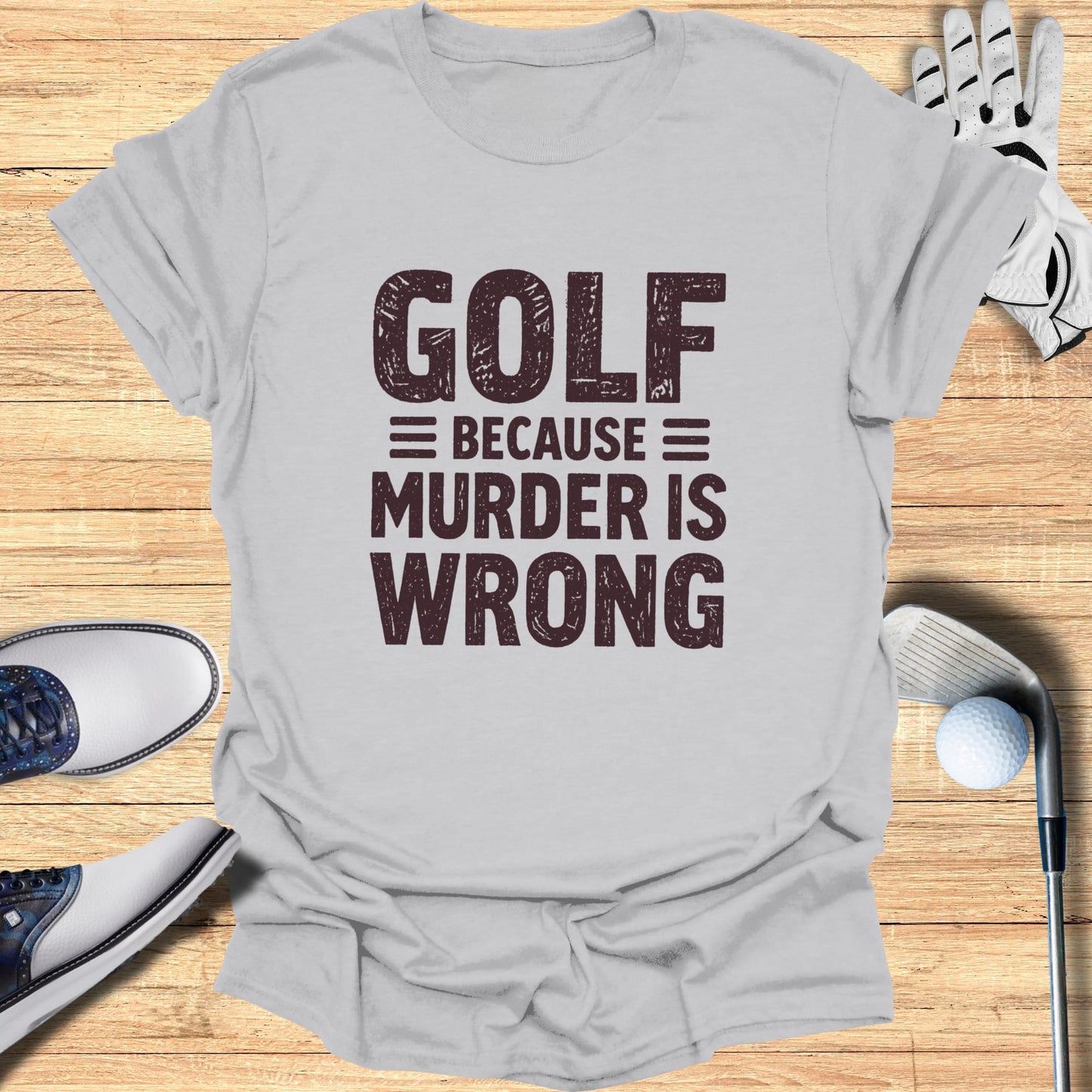Gray t-shirt with "GOLF = BECAUSE MURDER IS WRONG" text.