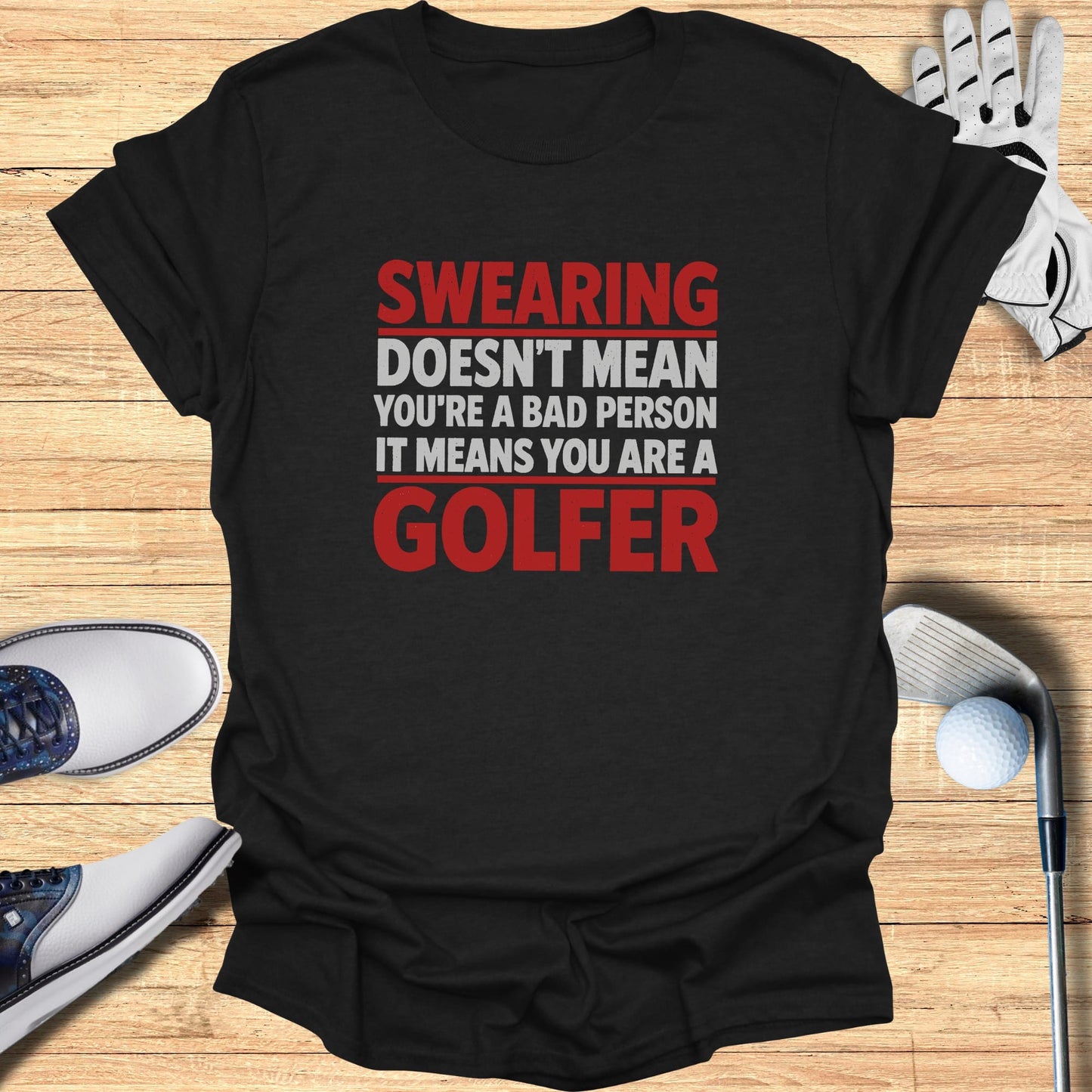Black t-shirt with white and red text reading "SWEARING DOESN'T MEAN YOU'RE A BAD PERSON IT MEANS YOU ARE A GOLFER".