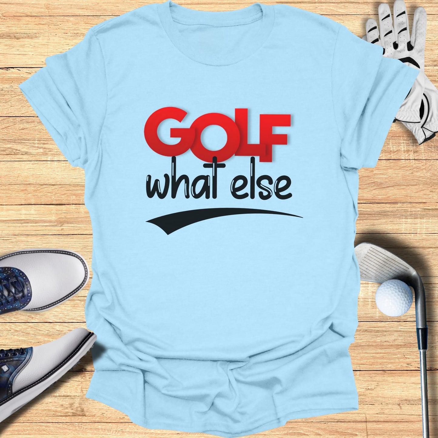 Light blue t-shirt with "GOLF what else" in red and black text.