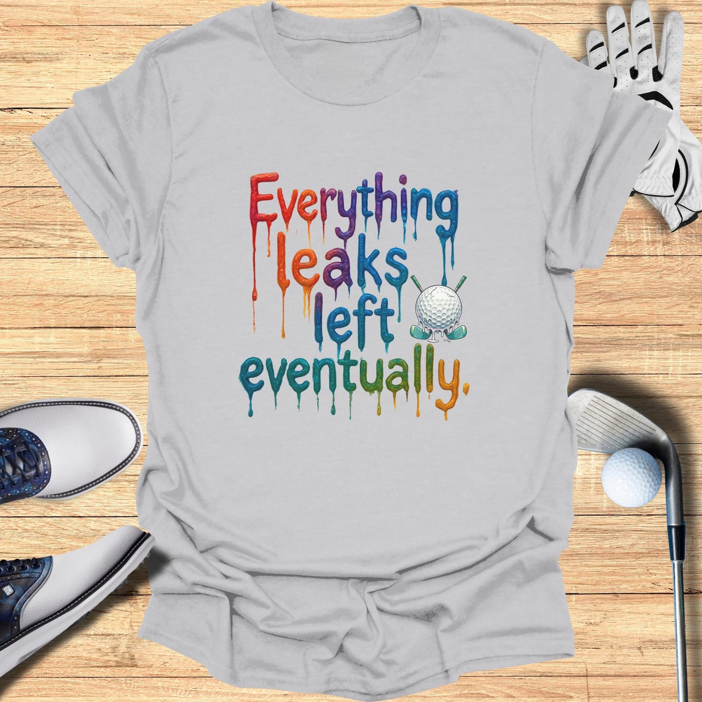 T-shirt with "Everything leaks eventually" text and golf ball.