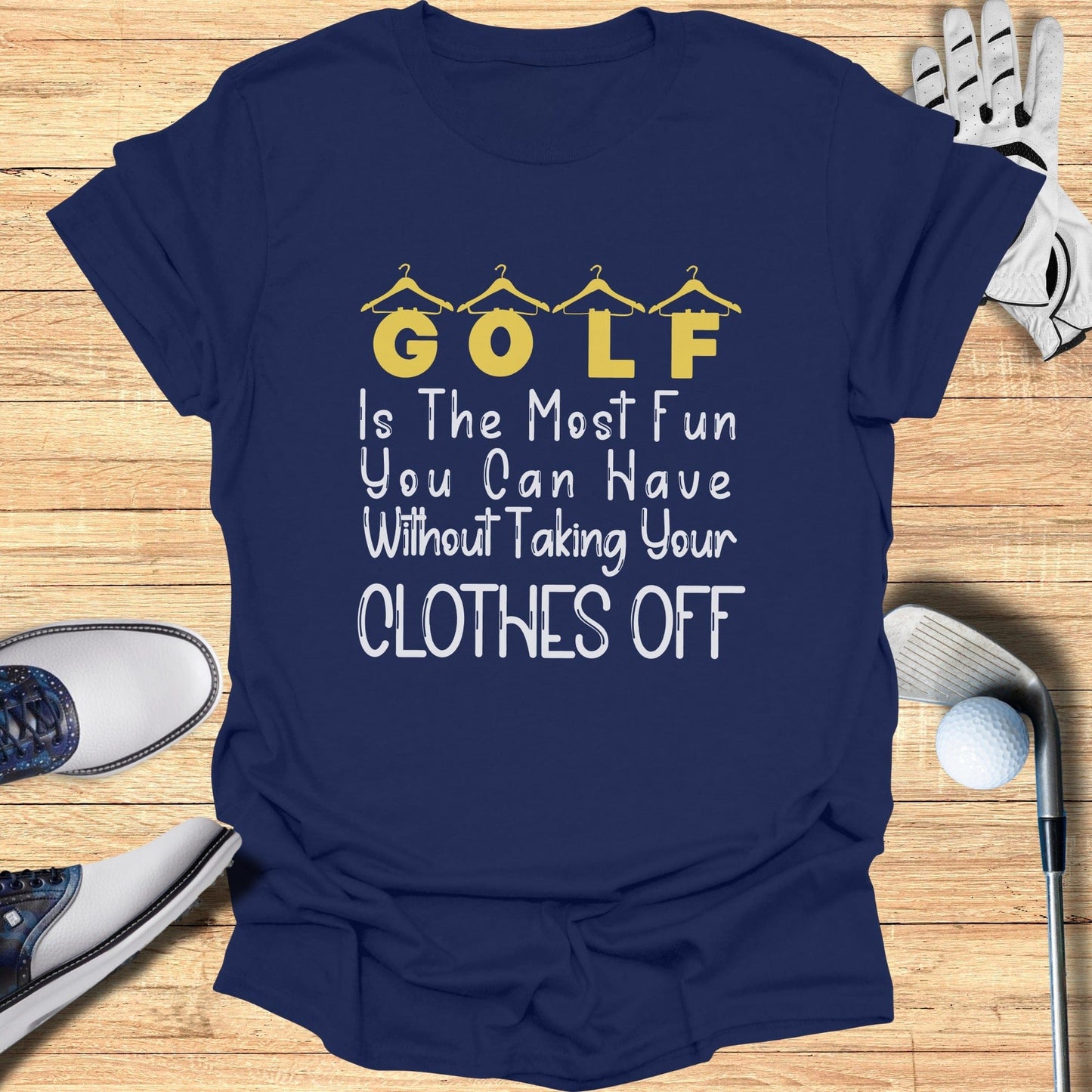 GOLF Is The Most Fun You Can Have Without Taking Your Clothes Off T-shirt