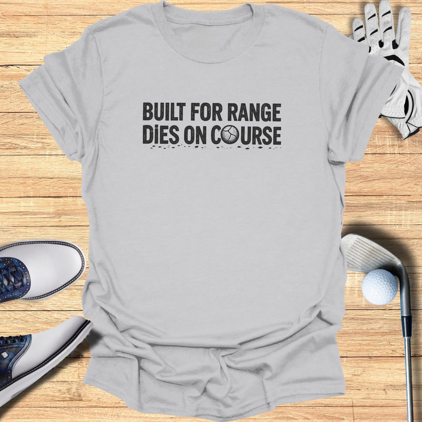 Gray t-shirt with "BUILT FOR RANGE DIES ON COURSE" text and golf items.