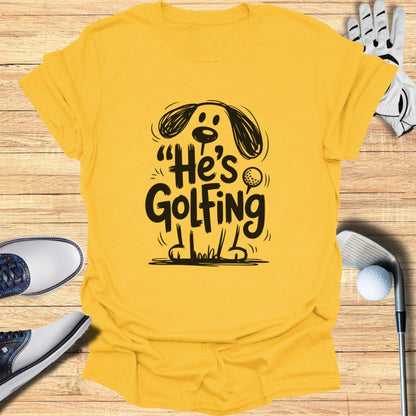 He's Golfing Funny Dog Golf Themed Shirt