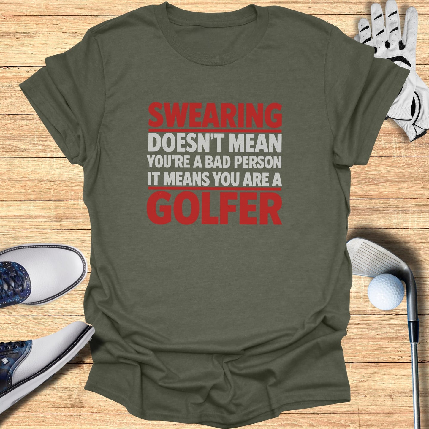 Olive t-shirt with red text: "Swearing Doesn't Mean You're a Bad Person, It Means You Are a Golfer."