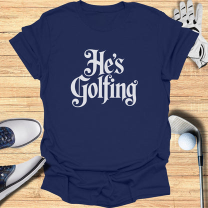 He's Golfing Graphic Design T-Shirt for Golf Lovers