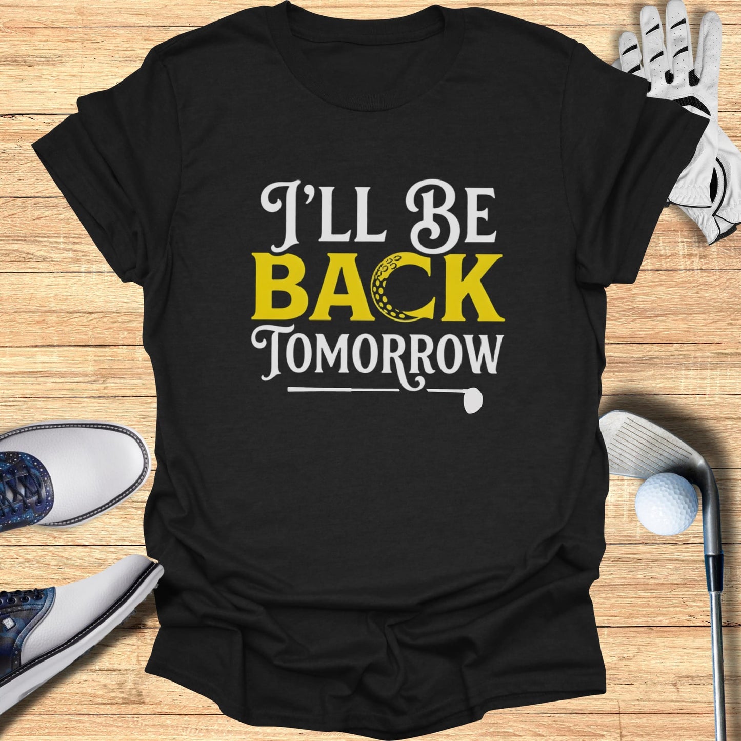Black t-shirt with "I'll Be Back Tomorrow" and a golf ball/tee graphic.