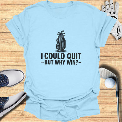 Light blue t-shirt with I COULD QUIT -BUT WHY WIN?- graphic and golf equipment.