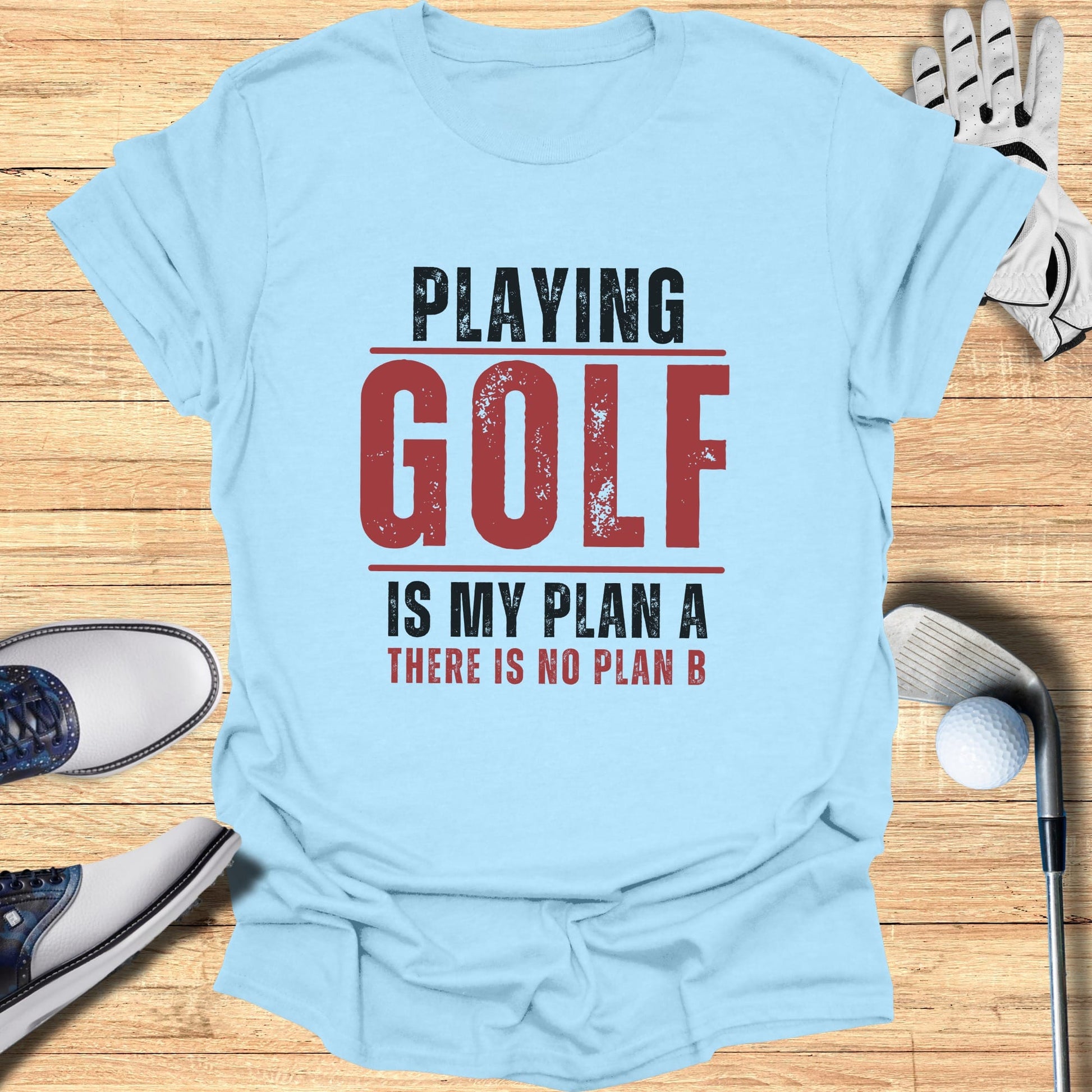 Light blue t-shirt with red and black text "PLAYING GOLF IS MY PLAN A THERE IS NO PLAN B".