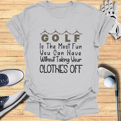 Golf Is The Most Fun You Can Have T-shirt