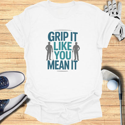 Grip It Like You Mean It T-Shirt - Funny Golf Tee by Swing Epic