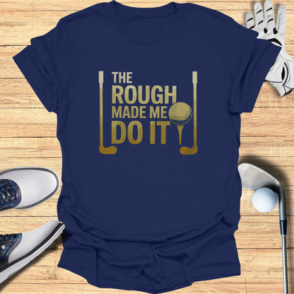 The Rough Made Me Do It T-Shirt - Funny Golf Tee by Swing Epic