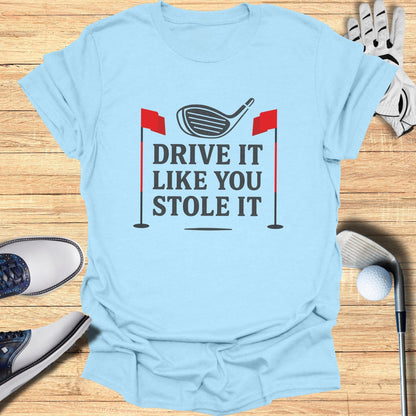 Drive It Like You Stole It T-Shirt - Funny Golf Tee by Swing Epic
