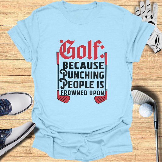 Golf Because Punching People T-Shirt - Funny Golf Tee by Swing Epic