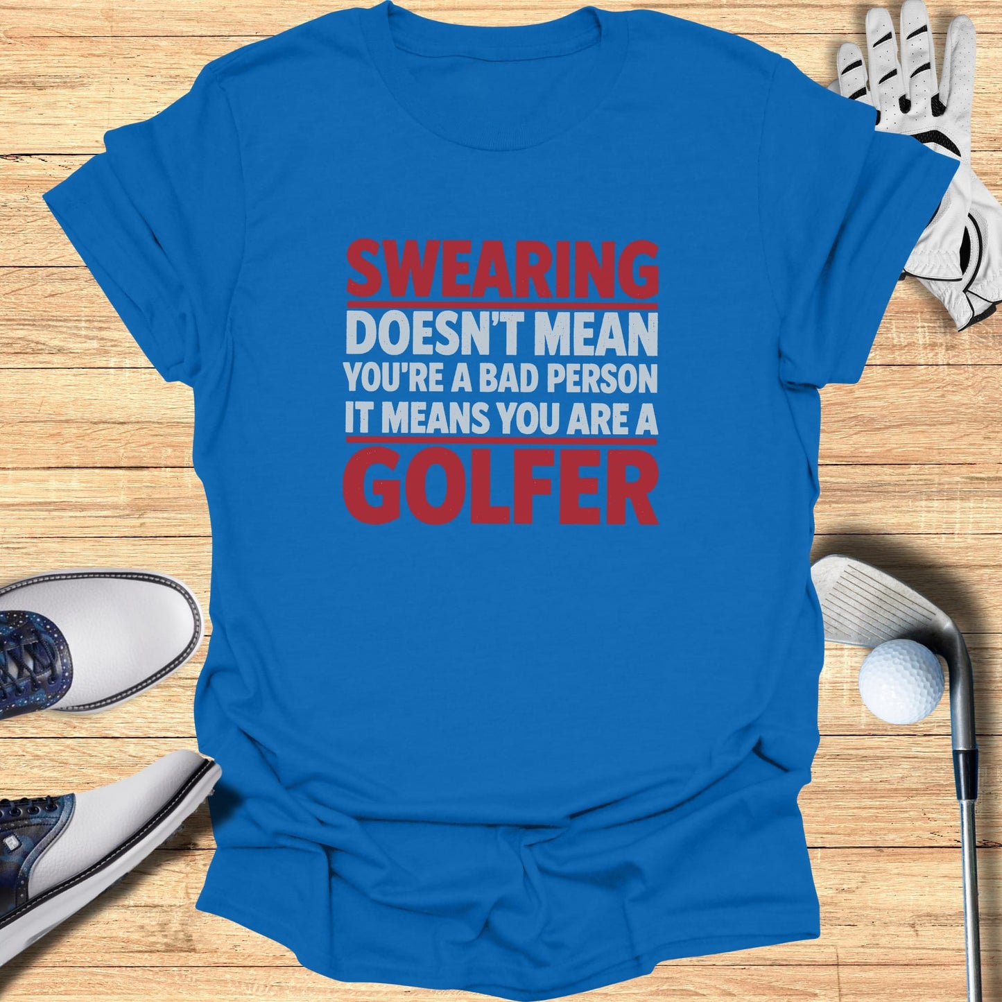 Blue t-shirt with red text: "SWEARING DOESN'T MEAN YOU'RE A BAD PERSON IT MEANS YOU ARE A GOLFER"