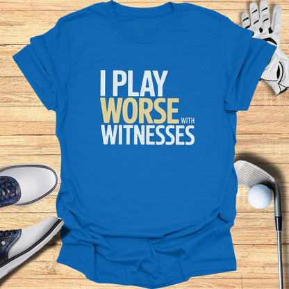 Blue t-shirt with "I PLAY WORSE WITH WITNESSES" text.