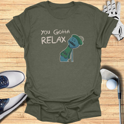 You Gotta Relax T-Shirt - Funny Golf Tee by Swing Epic