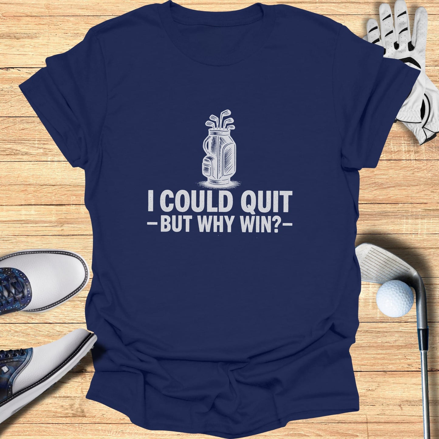 Navy t-shirt with white text: "I COULD QUIT -BUT WHY WIN-".