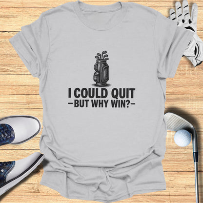 T-shirt with golf bag and text "I COULD QUIT -BUT WHY WIN?-".
