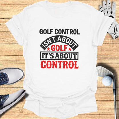 White t-shirt with "GOLF CONTROL ISN'T ABOUT GOLF IT'S ABOUT CONTROL" text.