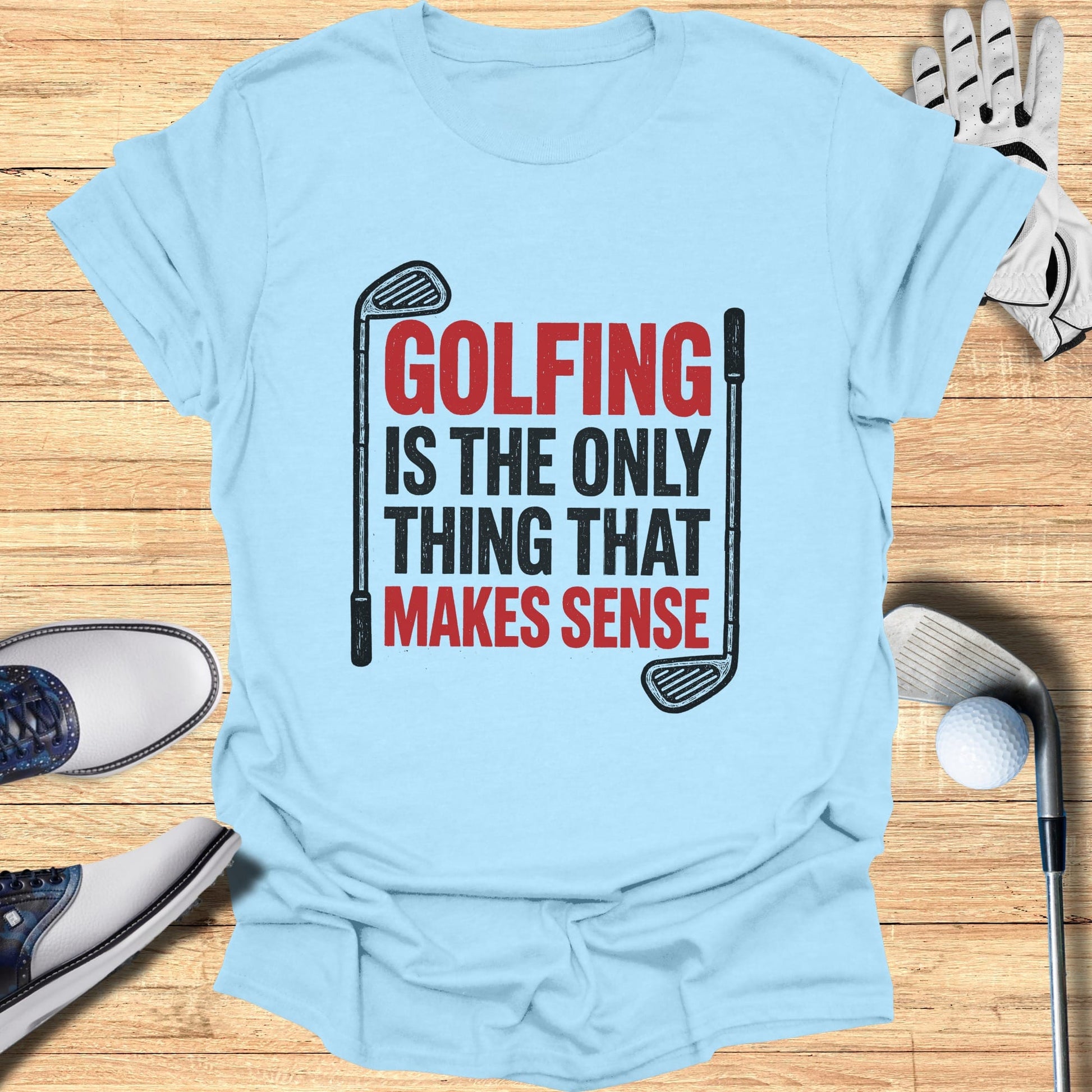 Light blue t-shirt with red and black text: "GOLFING IS THE ONLY THING THAT MAKES SENSE".