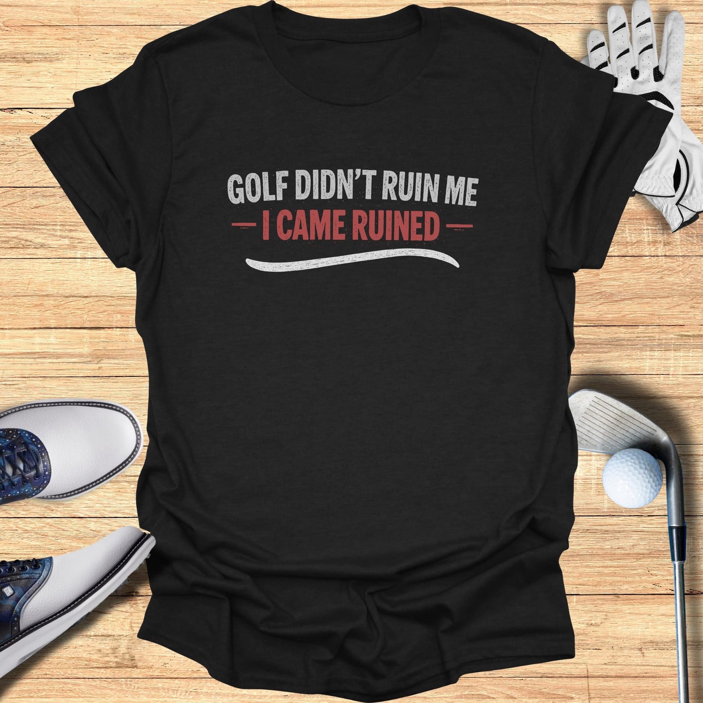 Black t-shirt with "GOLF DIDN'T RUIN ME - I CAME RUINED" text.