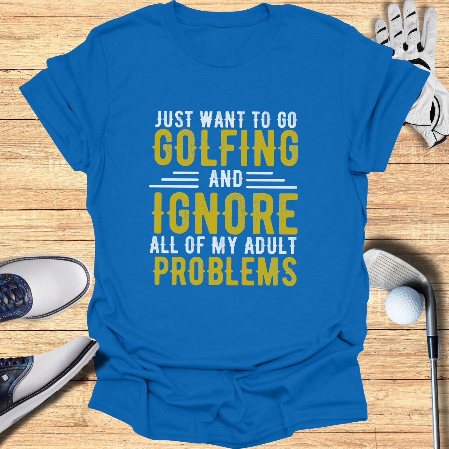 Blue t-shirt with "JUST WANT TO GO GOLFING AND IGNORE ALL OF MY ADULT PROBLEMS" text.