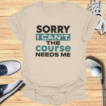 The Course Needs Me T-Shirt