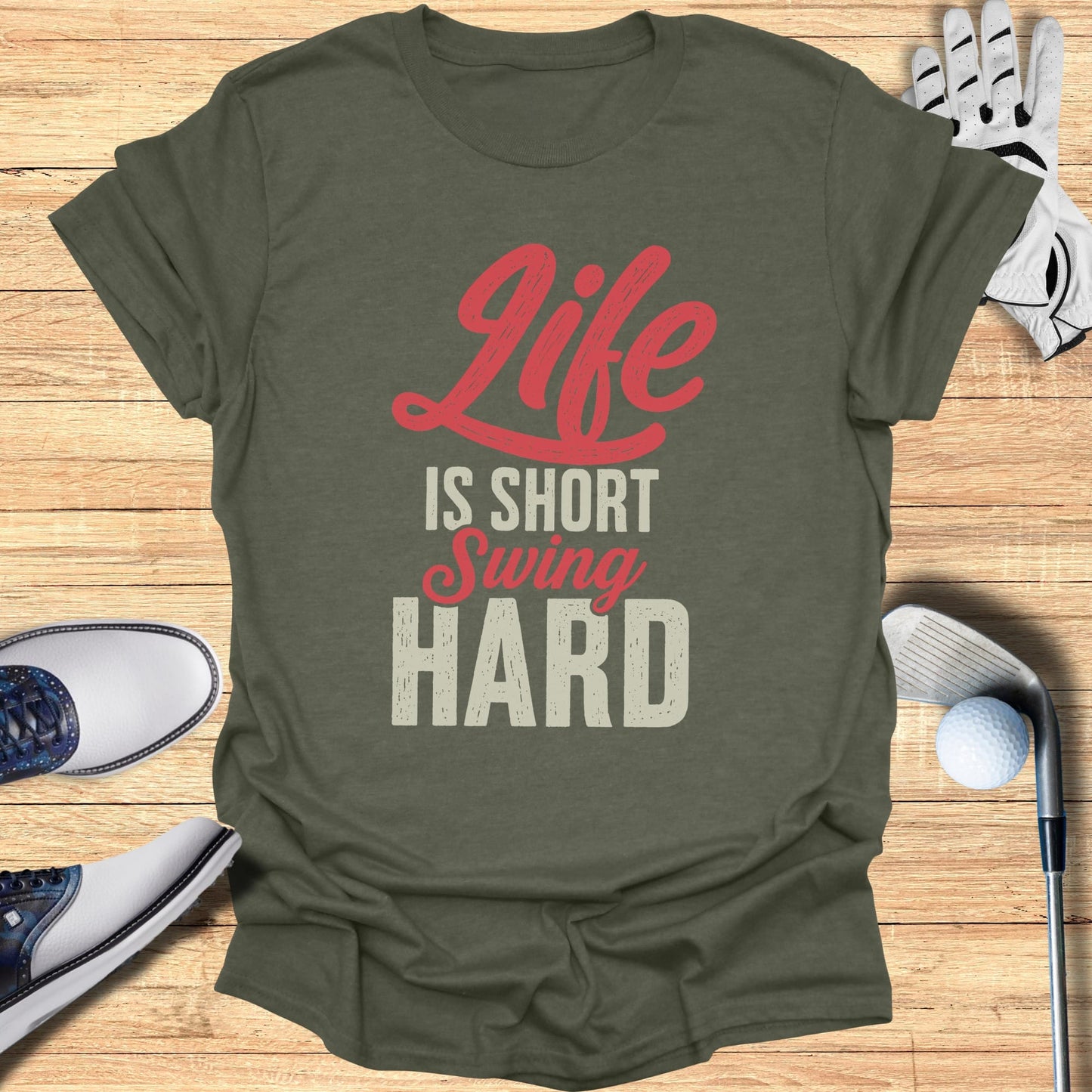 Olive t-shirt with "Life Is Short Swing Hard" text in red and white.