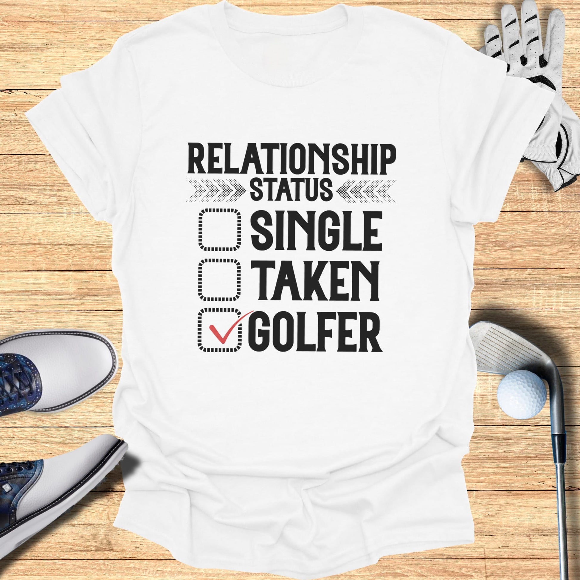 White t-shirt with "RELATIONSHIP STATUS SINGLE TAKEN GOLFER" and a checked box next to GOLFER.