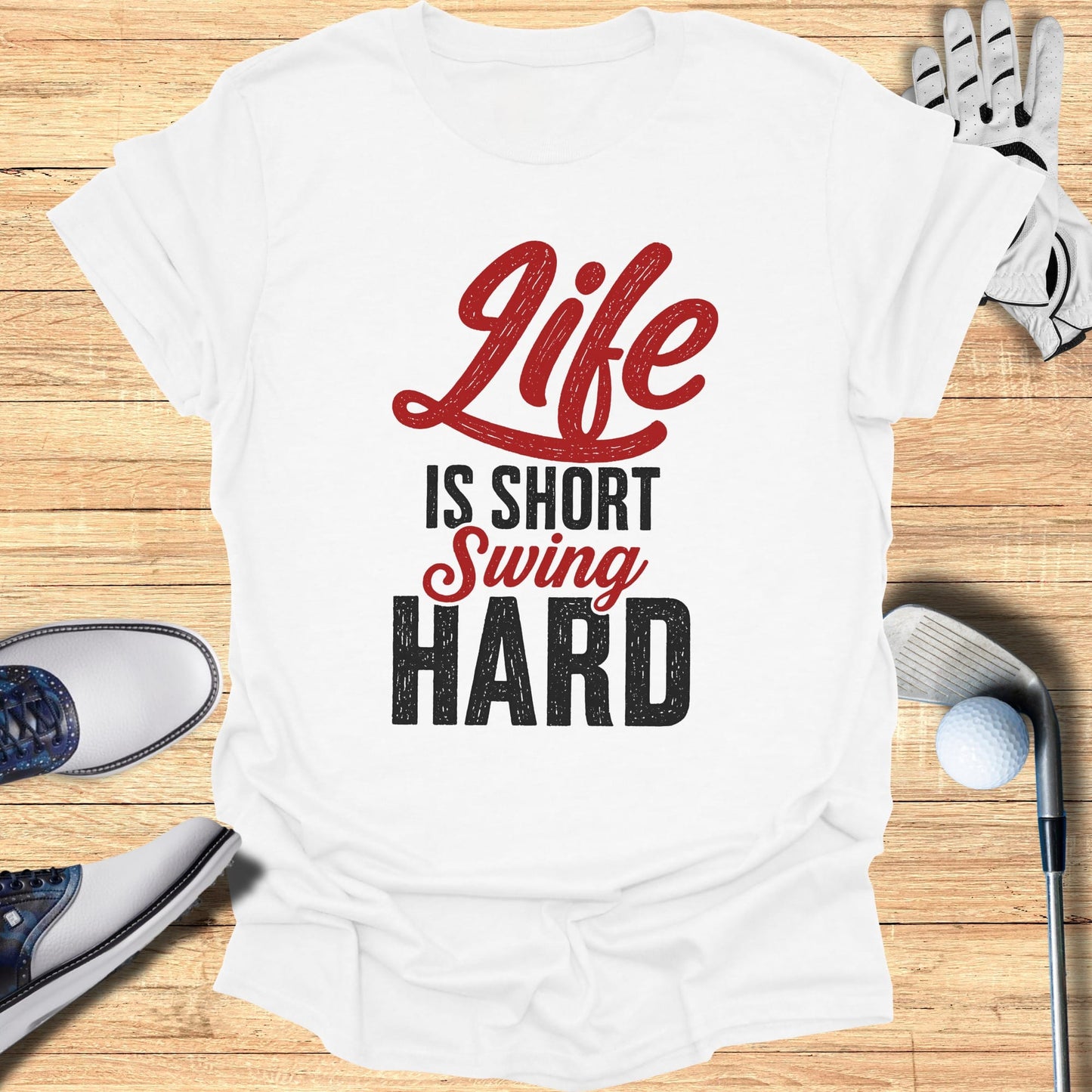 White t-shirt with red and black text "Life IS SHORT Swing HARD".