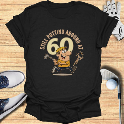Still Putting at 60 T-Shirt - Funny Golf Tee by Swing Epic