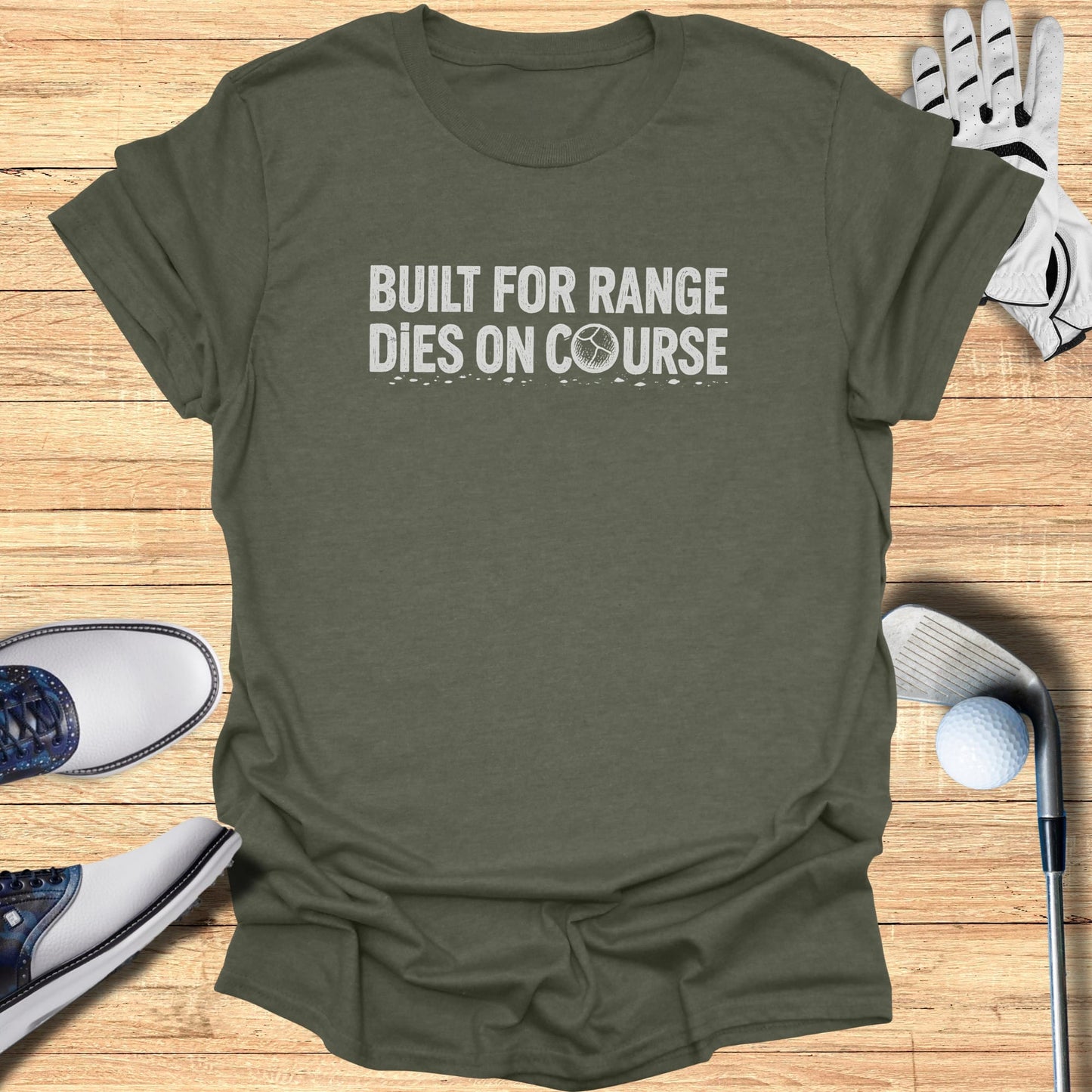 Olive green t-shirt with "BUILT FOR RANGE DIES ON COURSE" text.