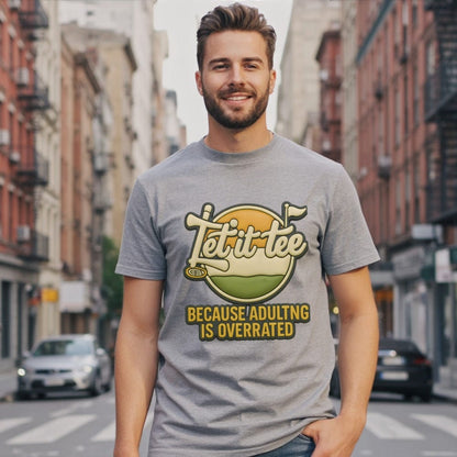 Let It Tee Because Adulting Is Overrated T-shirt