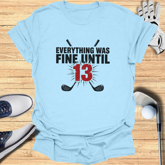 Light blue t-shirt with "Everything Was Fine Until 13" and crossed golf clubs graphic.
