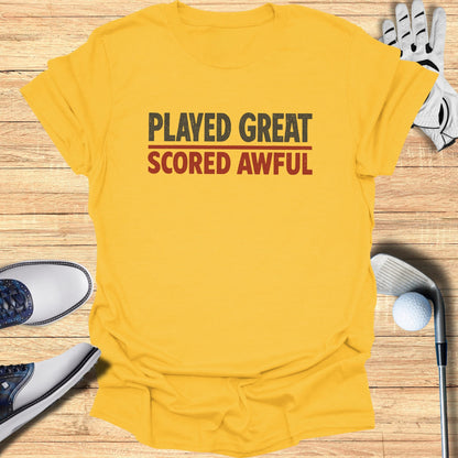 Played Great Scored Awful T-Shirt