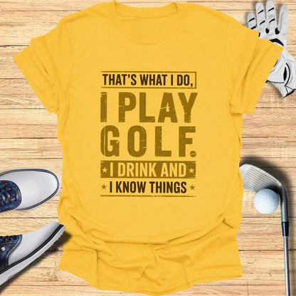 I Play Golf, I Drink, I Know Things T-Shirt