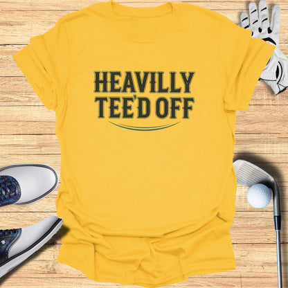 Heavily Tee'd Off T-Shirt