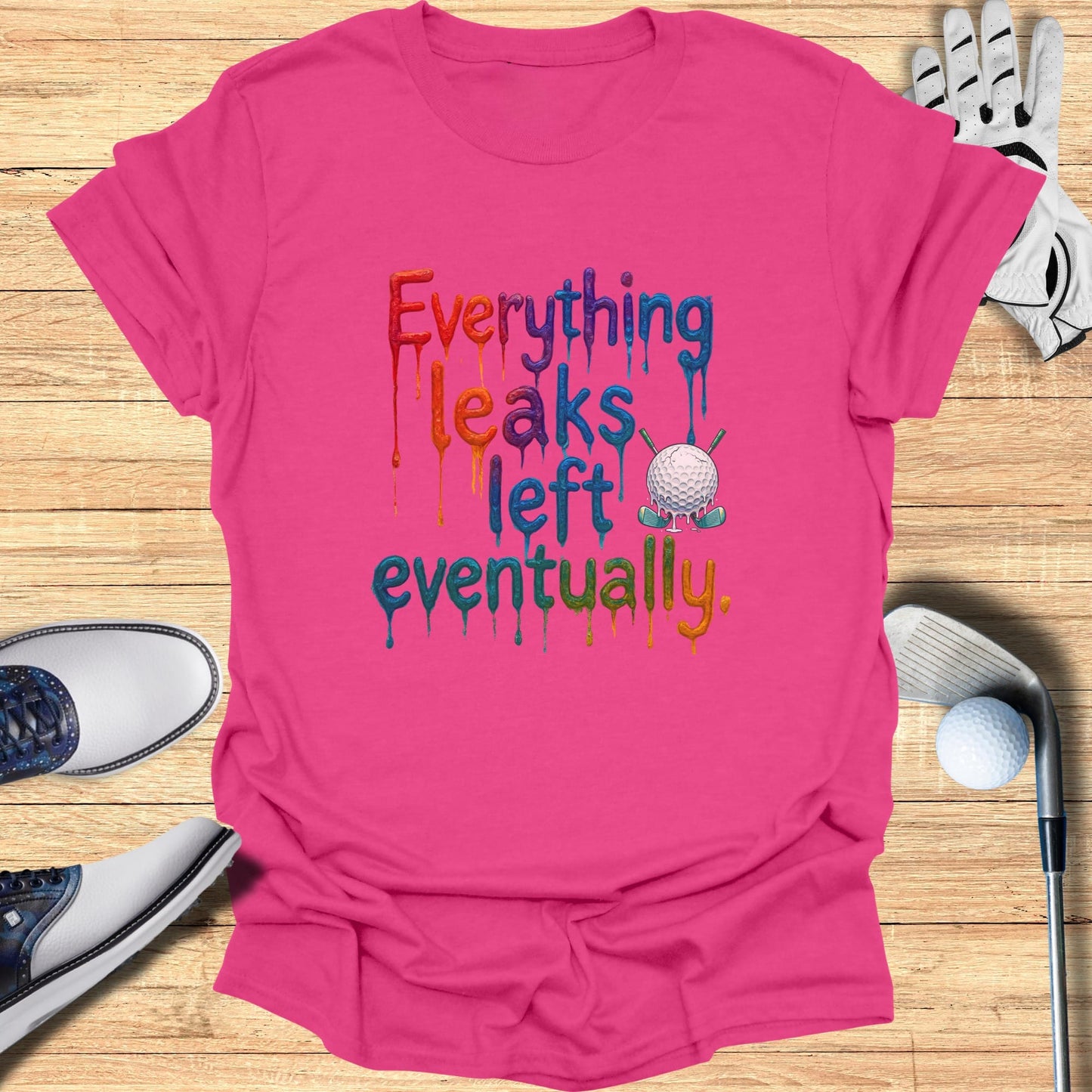 Leaks Left Eventually T-Shirt