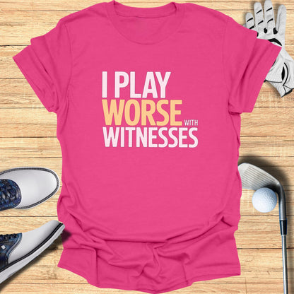Worse with Witnesses T-Shirt