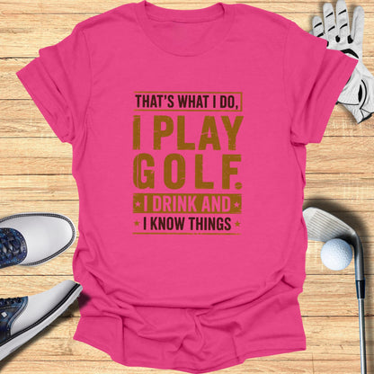 I Play Golf, I Drink, I Know Things T-Shirt